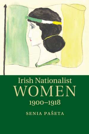 Irish Nationalist Women, 1900–1918 de Senia Pašeta