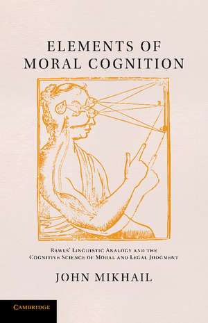 Elements of Moral Cognition: Rawls' Linguistic Analogy and the Cognitive Science of Moral and Legal Judgment de John Mikhail