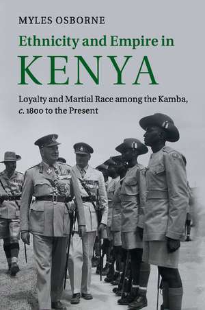 Ethnicity and Empire in Kenya: Loyalty and Martial Race among the Kamba, c.1800 to the Present de Myles Osborne