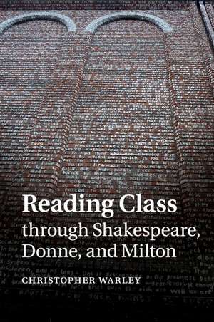 Reading Class through Shakespeare, Donne, and Milton de Christopher Warley