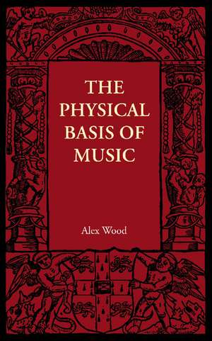 The Physical Basis of Music de Alex Wood