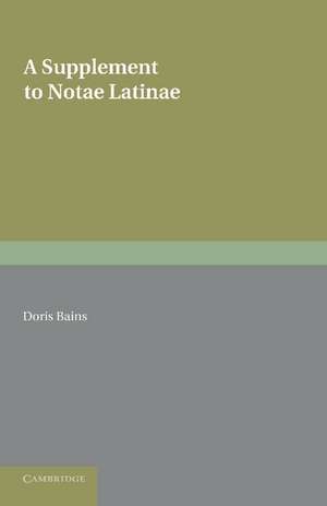 A Supplement to Notae Latinae: Abbreviations in Latin MSS. of 850 to 1050 AD de Doris Bains