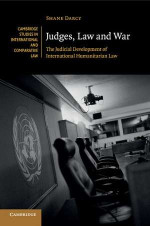 Judges, Law and War: The Judicial Development of International Humanitarian Law de Shane Darcy