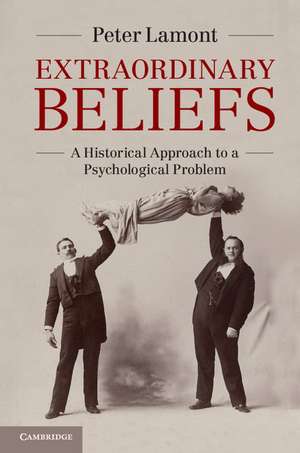 Extraordinary Beliefs: A Historical Approach to a Psychological Problem de Peter Lamont