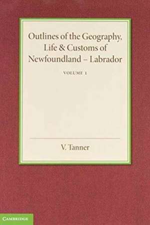 Outlines of the Geography, Life and Customs of Newfoundland–Labrador 2 Volume Set de V. Tanner