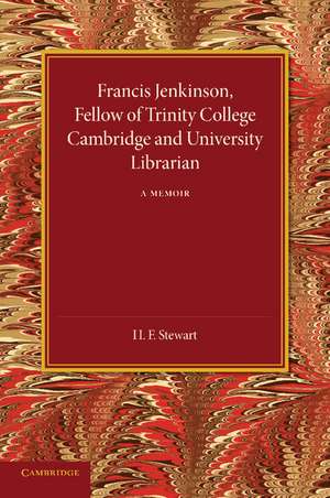 Francis Jenkinson, Fellow of Trinity College Cambridge and University Librarian: A Memoir de H. F. Stewart