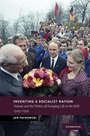 Inventing a Socialist Nation: Heimat and the Politics of Everyday Life in the GDR, 1945–90 de Jan Palmowski