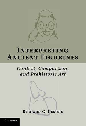 Interpreting Ancient Figurines: Context, Comparison, and Prehistoric Art de Richard G. Lesure