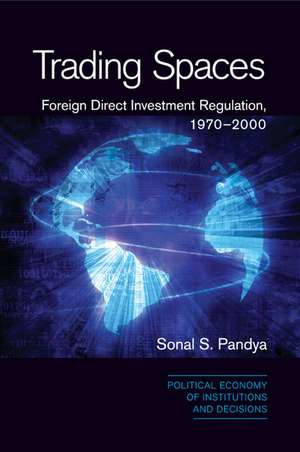 Trading Spaces: Foreign Direct Investment Regulation, 1970–2000 de Sonal S. Pandya