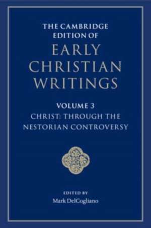 The Cambridge Edition of Early Christian Writings: Volume 3, Christ: Through the Nestorian Controversy de Mark Delcogliano