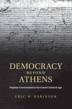 Democracy beyond Athens: Popular Government in the Greek Classical Age de Eric W. Robinson