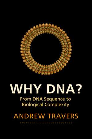 Why DNA?: From DNA Sequence to Biological Complexity de Andrew Travers