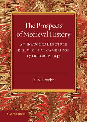 The Prospects of Medieval History: An Inaugural Lecture Delivered at Cambridge, 17 October 1944 de Z. N. Brooke