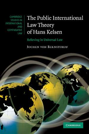 The Public International Law Theory of Hans Kelsen: Believing in Universal Law de Jochen von Bernstorff