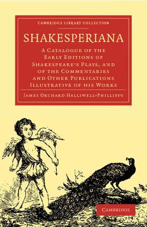 Shakesperiana: A Catalogue of the Early Editions of Shakespeare's Plays, and of the Commentaries and Other Publications Illustrative of his Works de James Orchard Halliwell-Phillipps