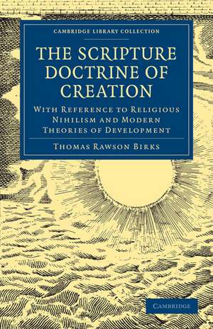 The Scripture Doctrine of Creation: With Reference to Religious Nihilism and Modern Theories of Development de Thomas Rawson Birks