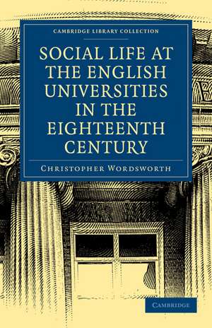 Social Life at the English Universities in the Eighteenth Century de Christopher Wordsworth