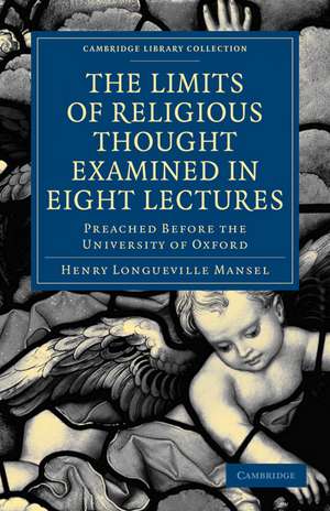 The Limits of Religious Thought Examined in Eight Lectures: Preached before the University of Oxford, in the Year M.DCCC.LVIII on the Foundation of the Late Rev. John Bampton de Henry Longueville Mansel