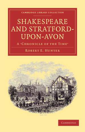 Shakespeare and Stratford-upon-Avon: A 'Chronicle of the Time' de Robert E. Hunter