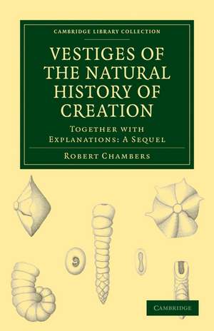 Vestiges of the Natural History of Creation: Together with Explanations: A Sequel de Robert Chambers