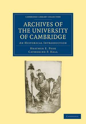 Archives of the University of Cambridge: An Historical Introduction de Heather E. Peek