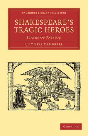 Shakespeare's Tragic Heroes: Slaves of Passion de Lily Bess Campbell