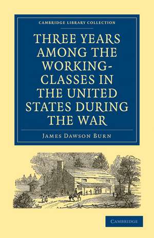 Three Years Among the Working-Classes in the United States during the War de James Dawson Burn