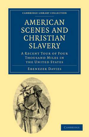 American Scenes and Christian Slavery: A Recent Tour of Four Thousand Miles in the United States de Ebenezer Davies