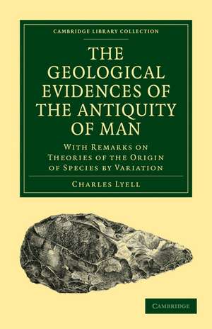 The Geological Evidences of the Antiquity of Man: With Remarks on Theories of the Origin of Species by Variation de Charles Lyell