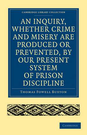 An Inquiry, whether Crime and Misery are Produced or Prevented, by our Present System of Prison Discipline de Thomas Fowell -. Buxton