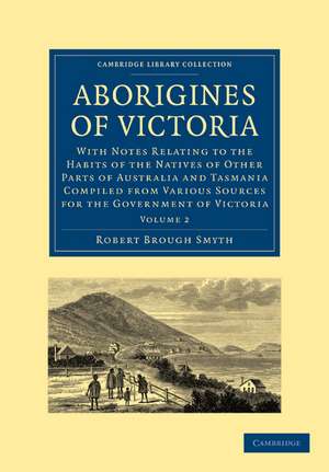 Aborigines of Victoria: Volume 2: With Notes Relating to the Habits of the Natives of Other Parts of Australia and Tasmania Compiled from Various Sources for the Government of Victoria de Robert Brough Smyth