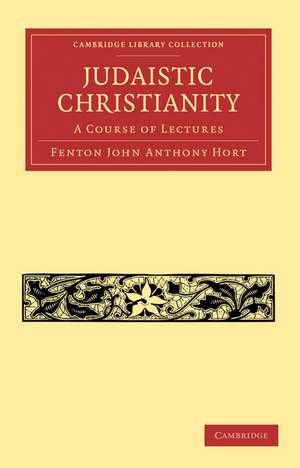 Judaistic Christianity: A Course of Lectures de Fenton John Anthony Hort