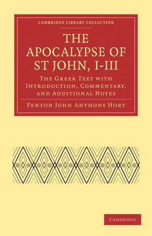 The Apocalypse of St John, I–III: The Greek Text with Introduction, Commentary, and Additional Notes de Fenton John Anthony Hort