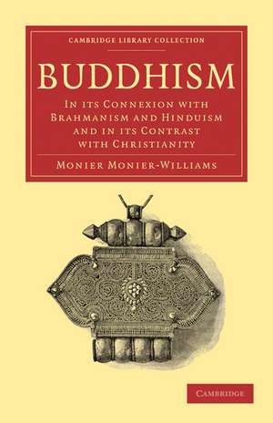 Buddhism: In its Connexion with Brahmanism and Hinduism and in its Contrast with Christianity de Monier Monier-Williams