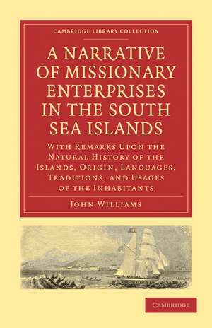 A Narrative of Missionary Enterprises in the South Sea Islands: With Remarks Upon the Natural History of the Islands, Origin, Languages, Traditions, and Usages of the Inhabitants de John Williams