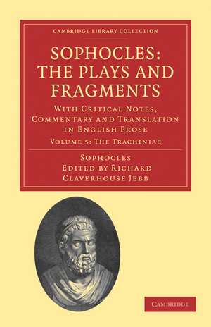 Sophocles: The Plays and Fragments: With Critical Notes, Commentary and Translation in English Prose de Richard Claverhouse Jebb