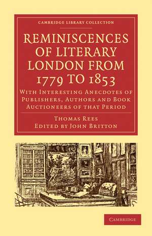 Reminiscences of Literary London from 1779 to 1853: With Interesting Anecdotes of Publishers, Authors and Book Auctioneers of that Period de Thomas Rees