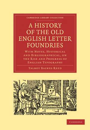 A History of the Old English Letter Foundries: With Notes, Historical and Bibliographical, on the Rise and Progress of English Typography de Talbot Baines Reed