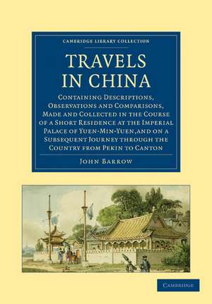 Travels in China: Containing Descriptions, Observations and Comparisons, Made and Collected in the Course of a Short Residence at the Imperial Palace of Yuen-Min-Yuen de John Barrow