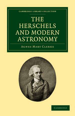 The Herschels and Modern Astronomy de Agnes Mary Clerke