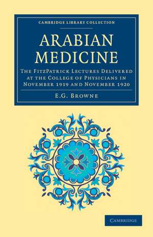 Arabian Medicine: The FitzPatrick Lectures Delivered at the College of Physicians in November 1919 and November 1920 de E. G. Browne