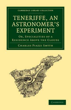 Teneriffe, an Astronomer's Experiment: Or, Specialities of a Residence Above the Clouds de Charles Piazzi Smyth