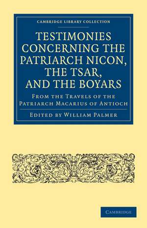 Testimonies Concerning the Patriarch Nicon, the Tsar, and the Boyars, from the Travels of the Patriarch Macarius of Antioch de William Palmer