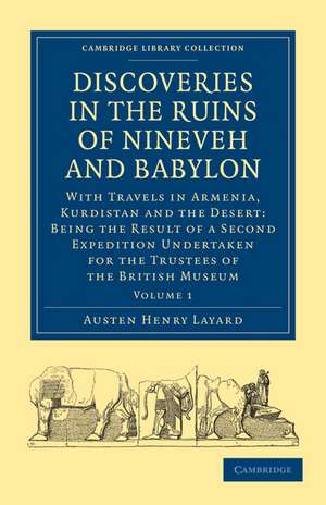 Discoveries in the Ruins of Nineveh and Babylon: With Travels in Armenia, Kurdistan and the Desert: Being the Result of a Second Expedition Undertaken for the Trustees of the British Museum de Austen Henry Layard