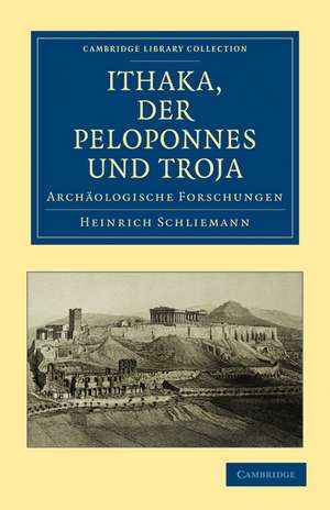 Ithaka, der Peloponnes und Troja: Archäologische Forschungen de Heinrich Schliemann