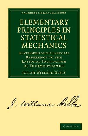 Elementary Principles in Statistical Mechanics: Developed with Especial Reference to the Rational Foundation of Thermodynamics de Josiah Willard Gibbs