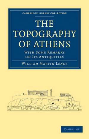 The Topography of Athens: With Some Remarks on its Antiquities de William Martin Leake