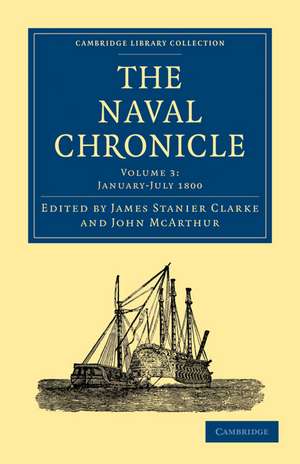 The Naval Chronicle: Volume 3, January–July 1800: Containing a General and Biographical History of the Royal Navy of the United Kingdom with a Variety of Original Papers on Nautical Subjects de James Stanier Clarke