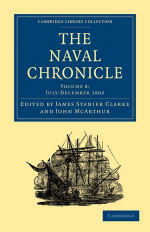 The Naval Chronicle: Volume 8, July–December 1802: Containing a General and Biographical History of the Royal Navy of the United Kingdom with a Variety of Original Papers on Nautical Subjects de James Stanier Clarke