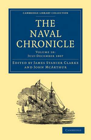 The Naval Chronicle: Volume 18, July–December 1807: Containing a General and Biographical History of the Royal Navy of the United Kingdom with a Variety of Original Papers on Nautical Subjects de James Stanier Clarke